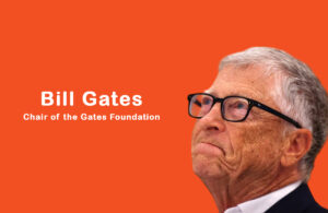 Bill Gates - Co-chair - Gates Foundation